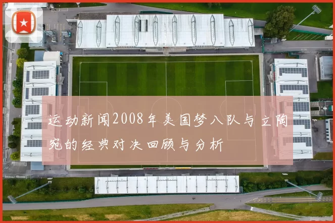 运动新闻2008年美国梦八队与立陶宛的经典对决回顾与分析